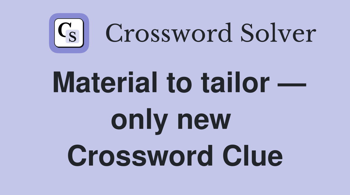 Material to tailor — only new  Crossword Clue