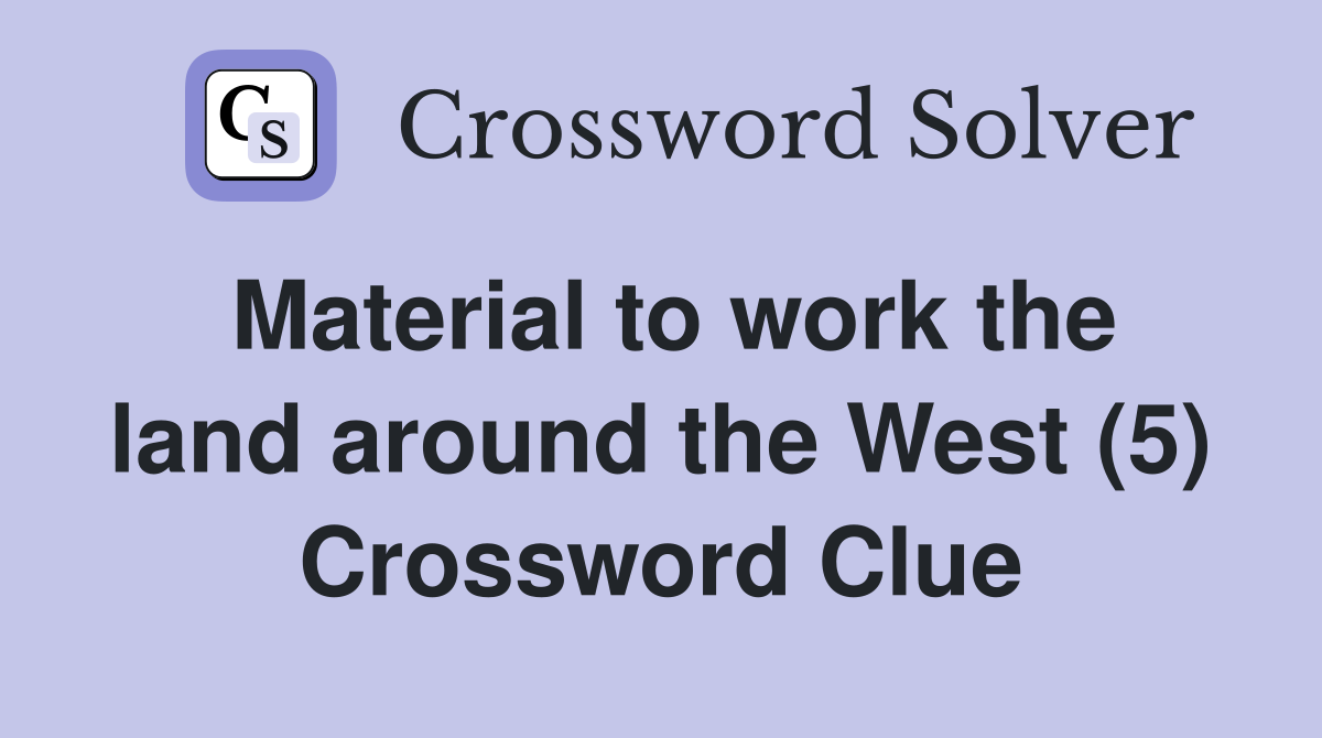Material to work the land around the West (5) Crossword Clue