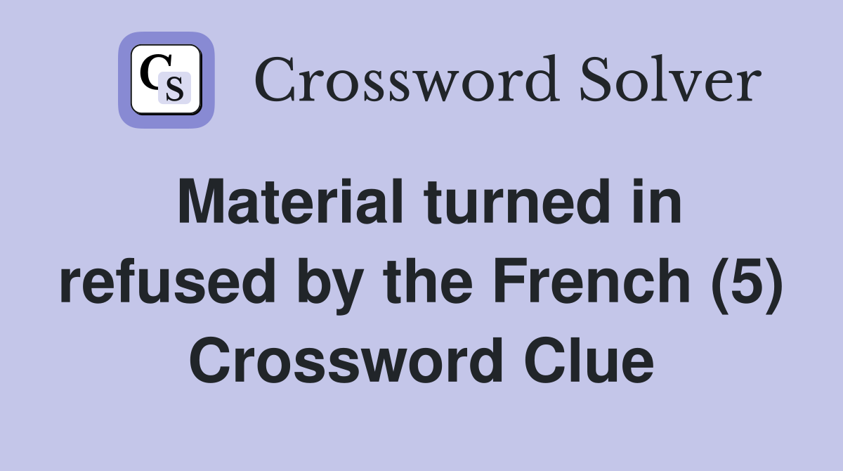 Material turned in refused by the French (5) Crossword Clue