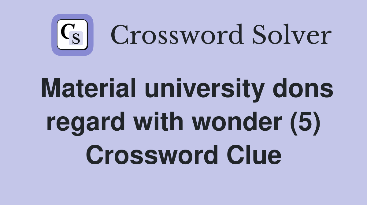 Material university dons regard with wonder (5) Crossword Clue