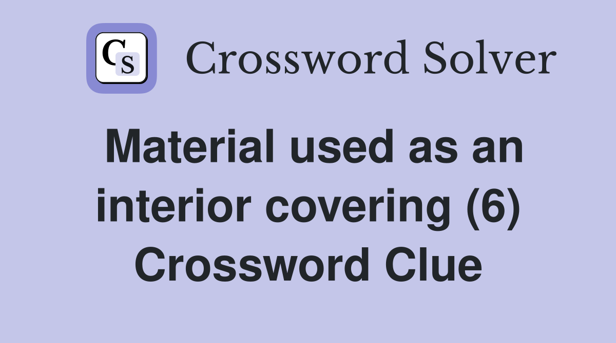 Material used as an interior covering (6) Crossword Clue