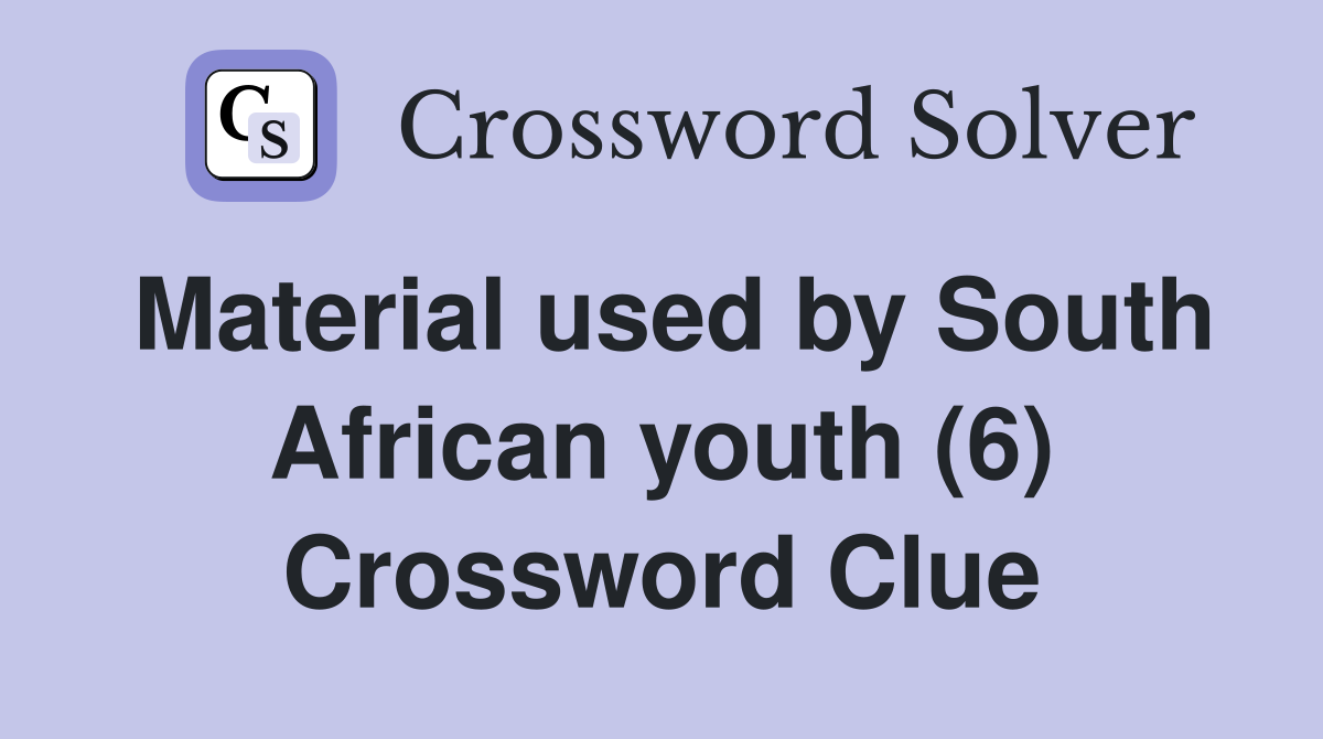 Material used by South African youth (6) Crossword Clue