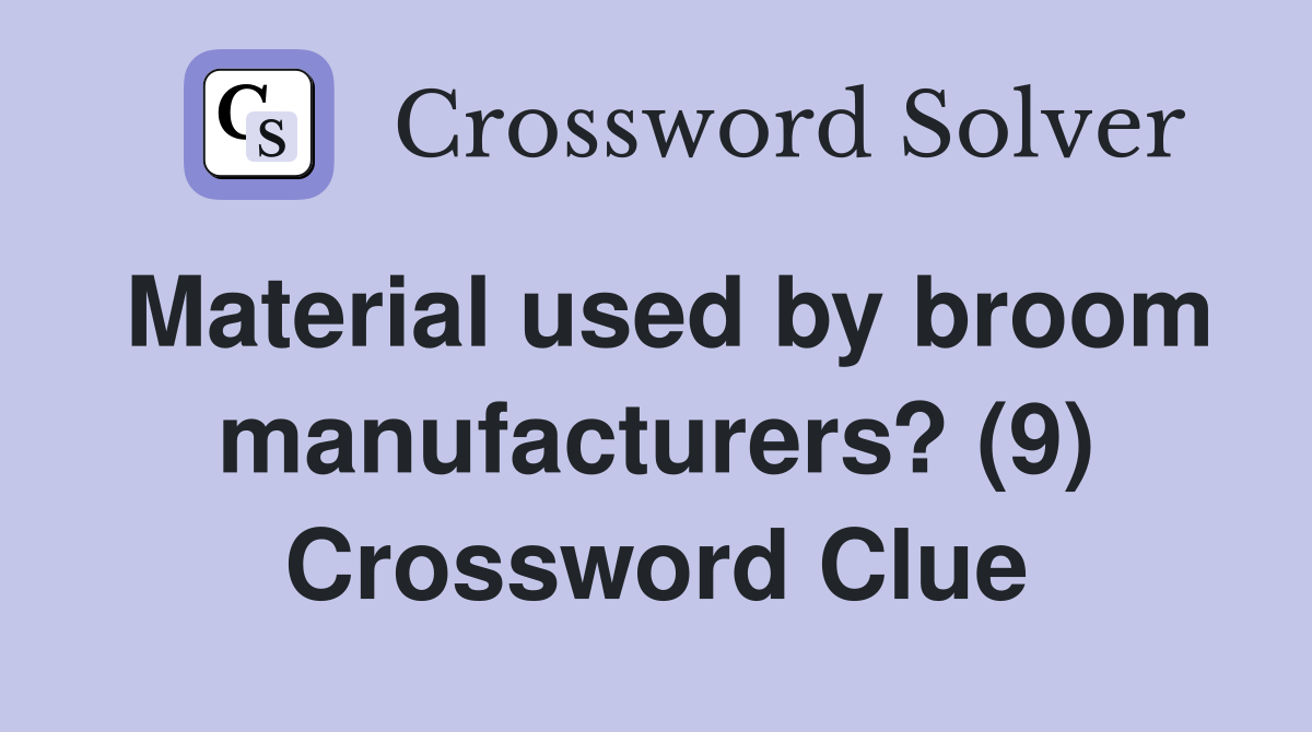 Material used by broom manufacturers? (9) Crossword Clue