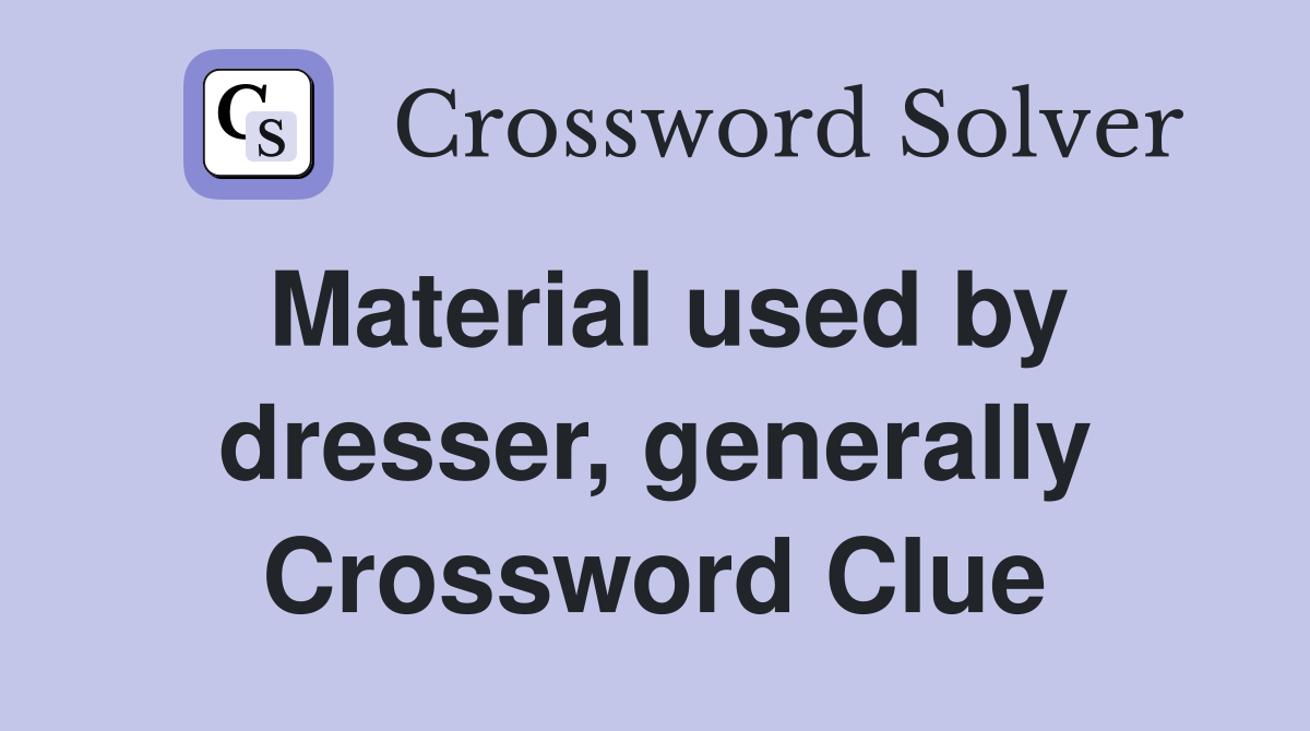 Material used by dresser, generally Crossword Clue