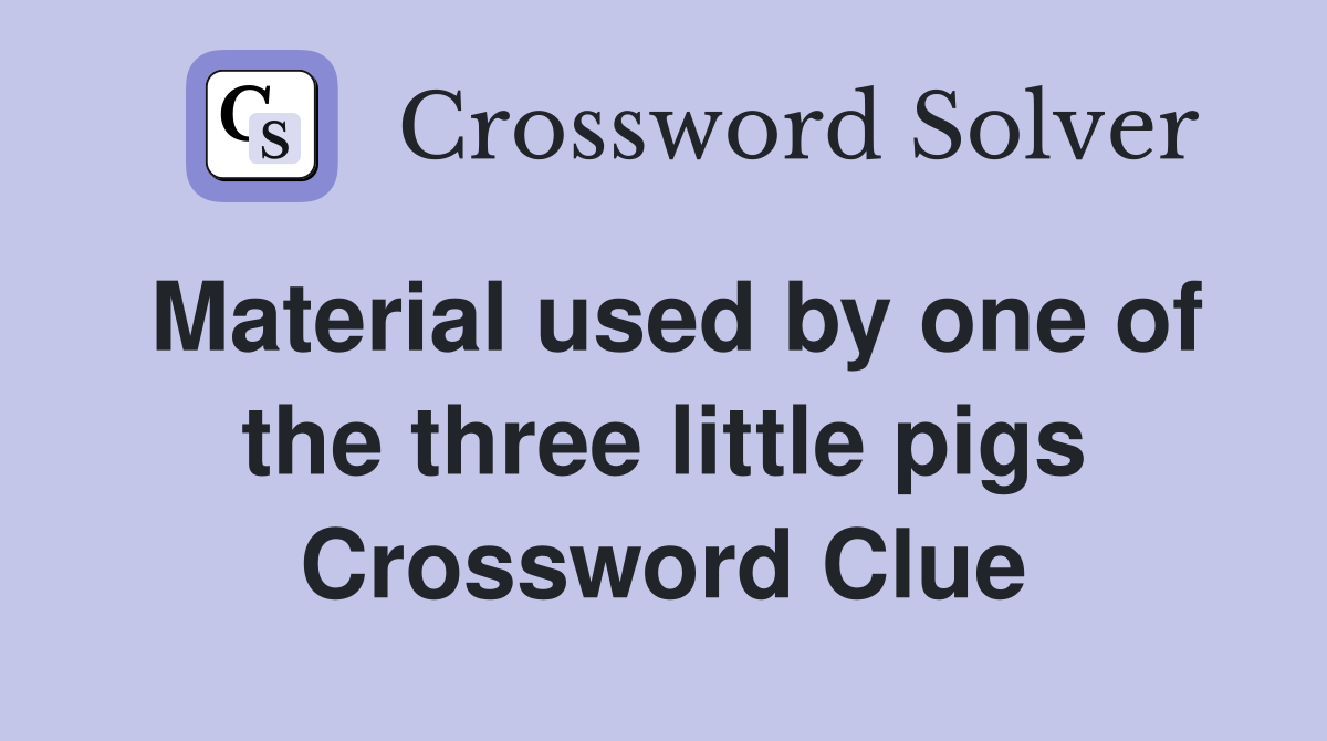 Material used by one of the three little pigs Crossword Clue