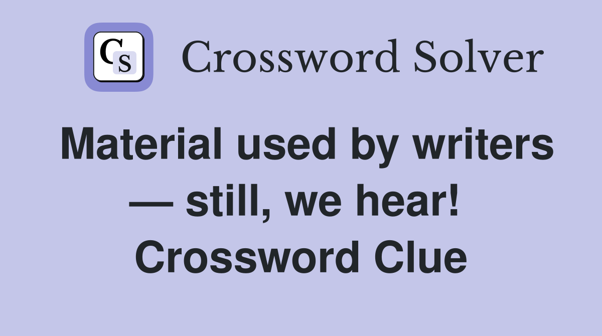 Material used by writers — still, we hear!  Crossword Clue