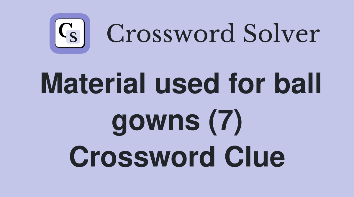 Material used for ball gowns (7) Crossword Clue