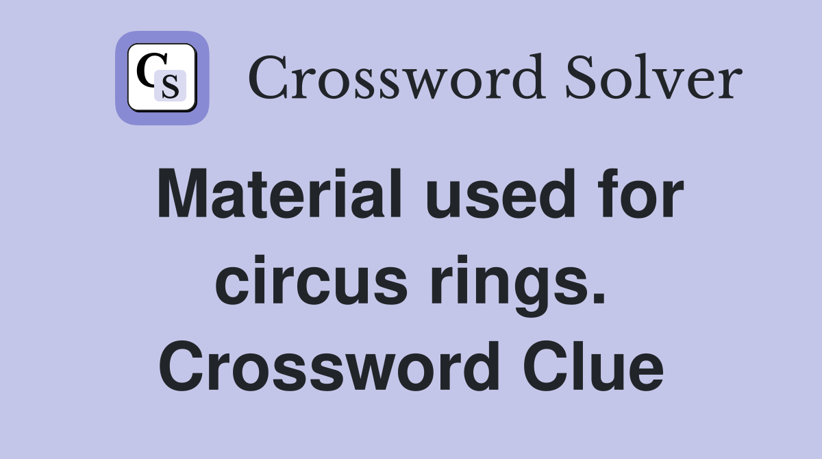 Material used for circus rings. Crossword Clue