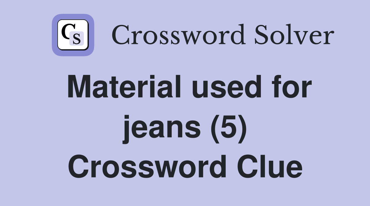Material used for jeans (5) Crossword Clue