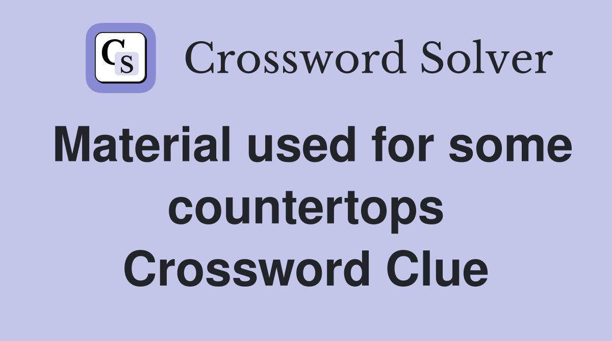 Material used for some countertops Crossword Clue