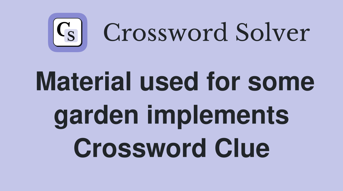 Material used for some garden implements Crossword Clue