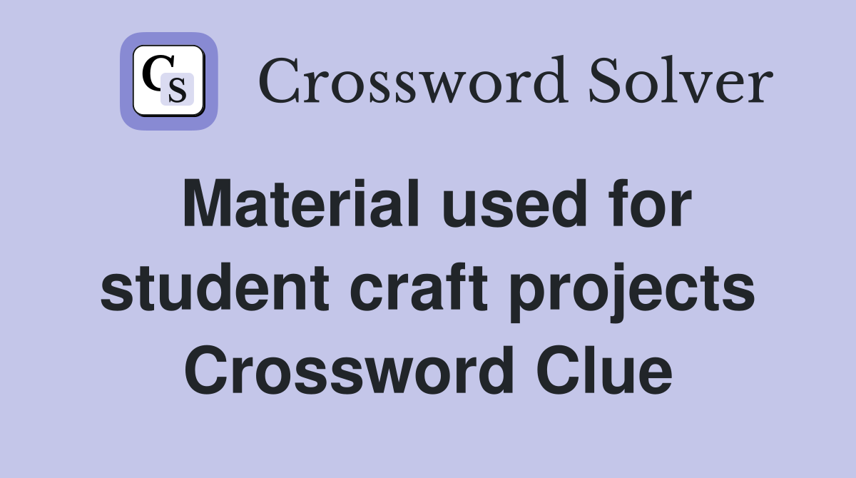 Material used for student craft projects Crossword Clue