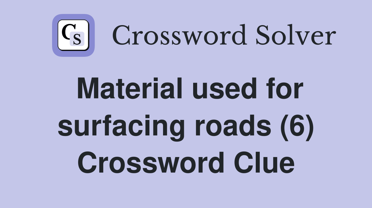 Material used for surfacing roads (6) Crossword Clue