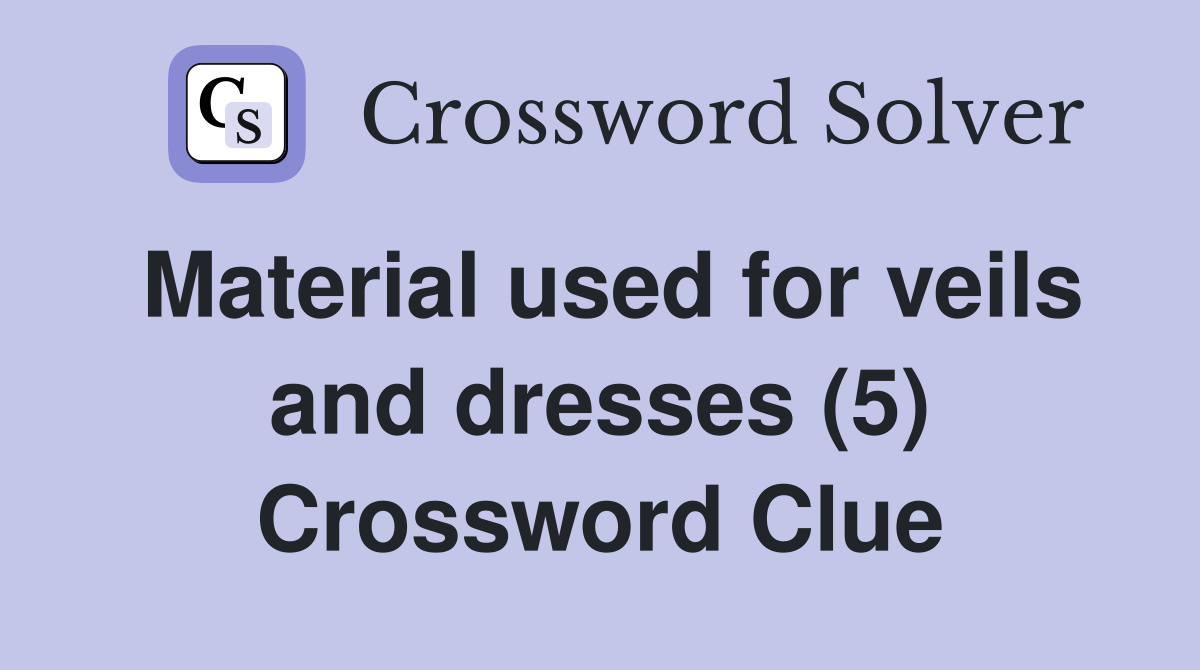 Material used for veils and dresses (5) Crossword Clue