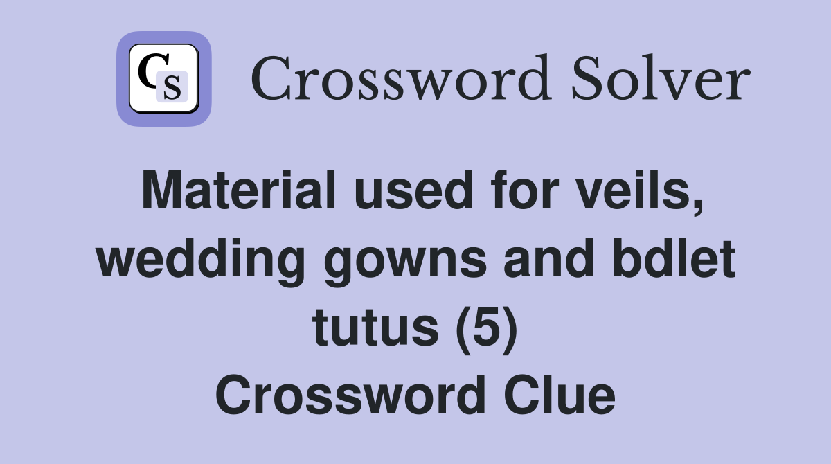 Material used for veils, wedding gowns and bdlet tutus (5) Crossword Clue