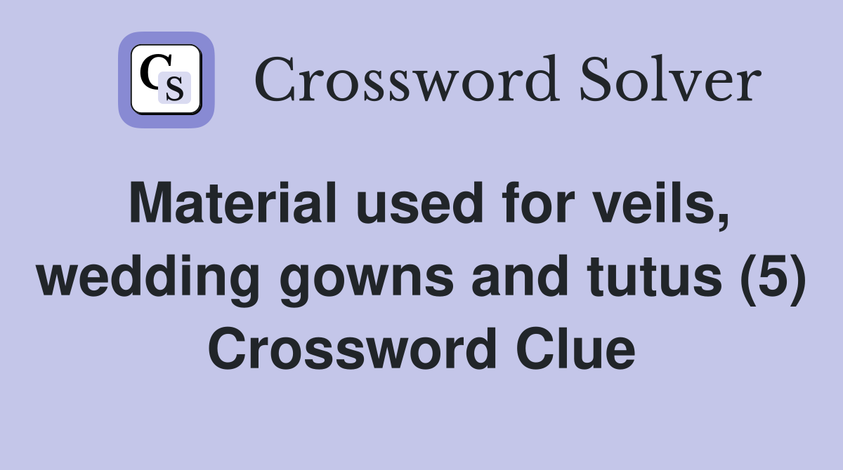Material used for veils, wedding gowns and tutus (5) Crossword Clue