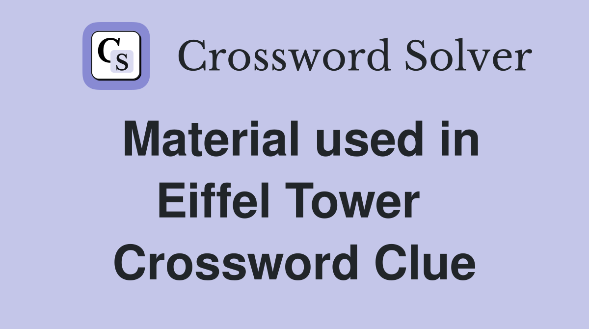 Material used in Eiffel Tower  Crossword Clue
