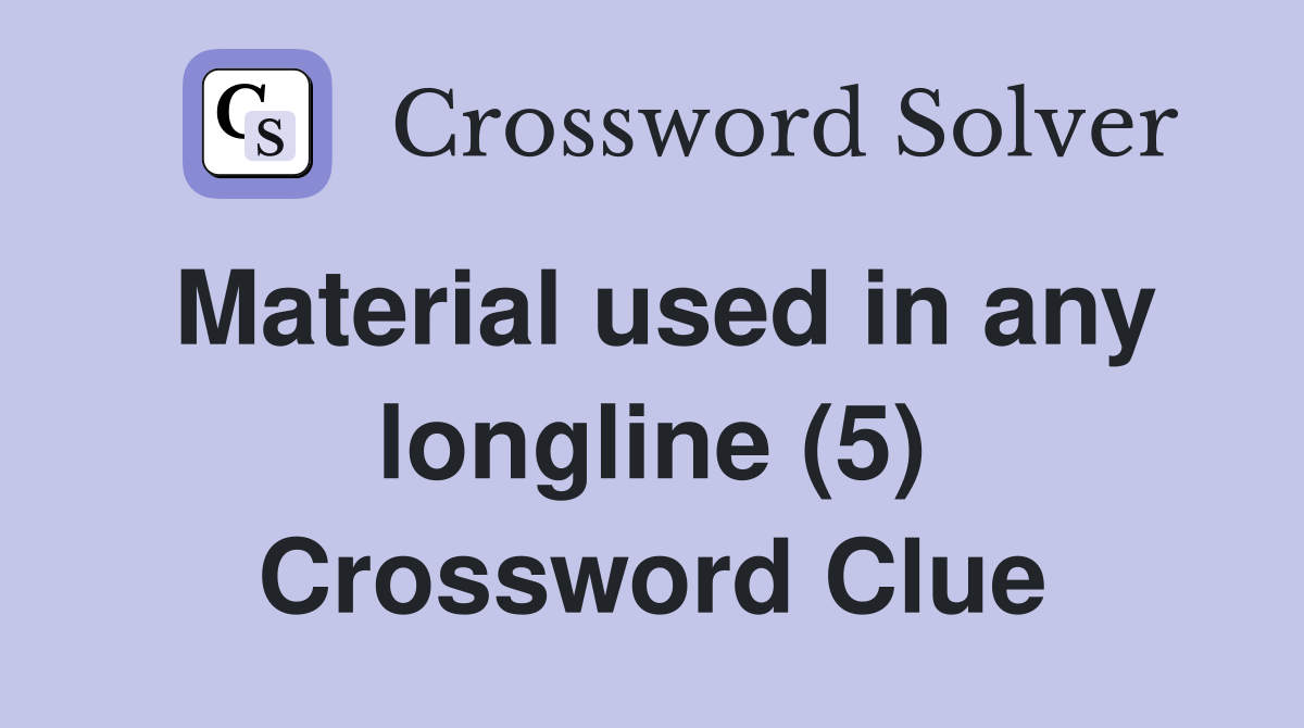 Material used in any longline (5) Crossword Clue