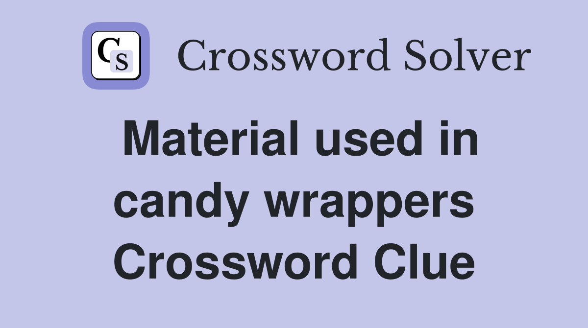 Material used in candy wrappers Crossword Clue