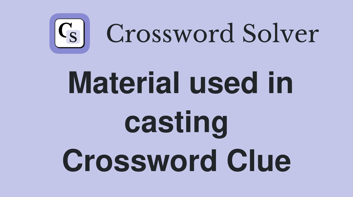 Material used in casting Crossword Clue