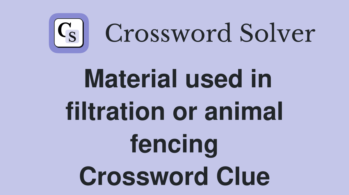 Material used in filtration or animal fencing Crossword Clue