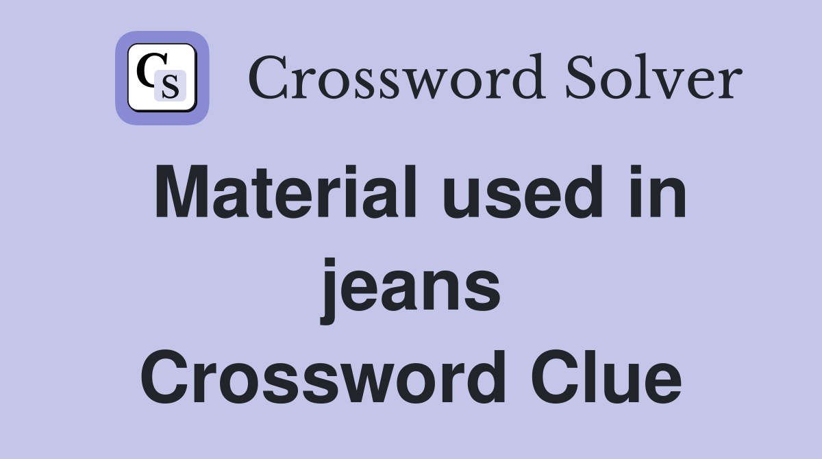 Material used in jeans Crossword Clue