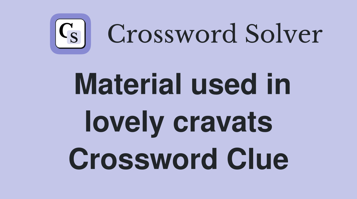 Material used in lovely cravats Crossword Clue