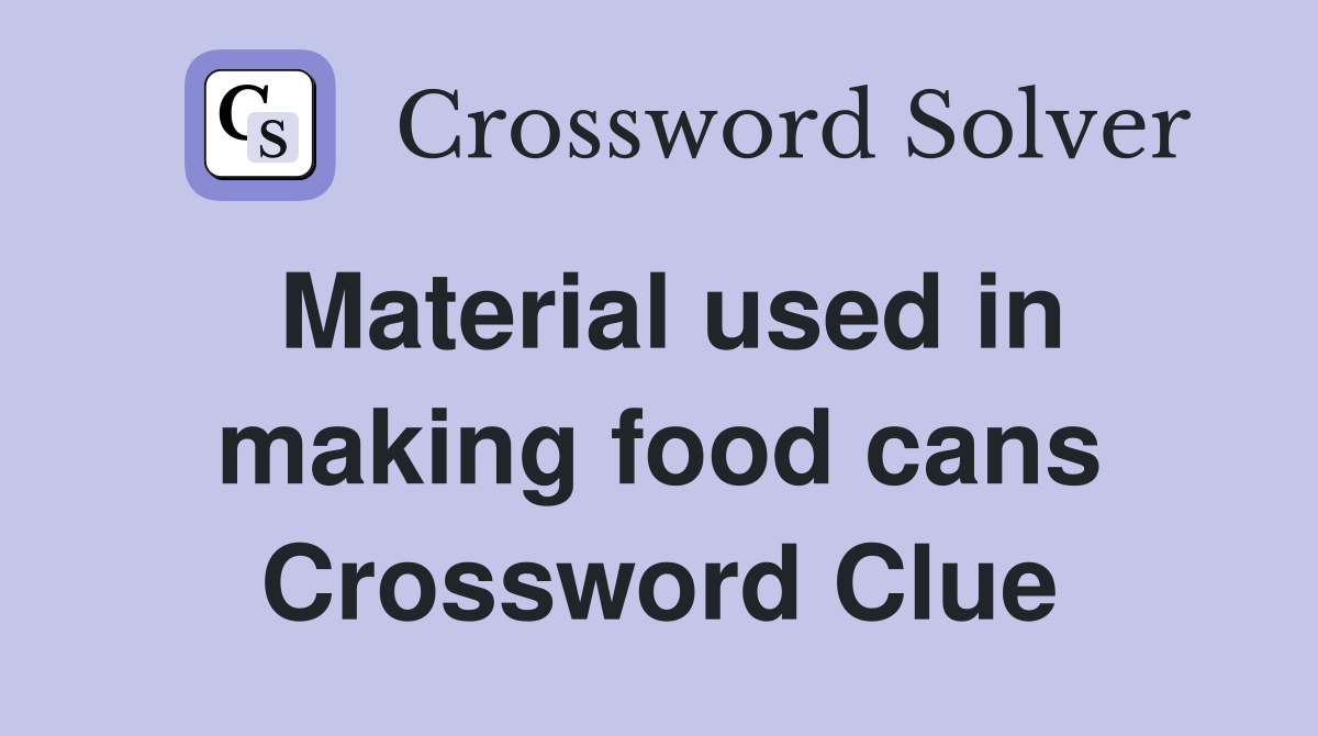 Material used in making food cans Crossword Clue