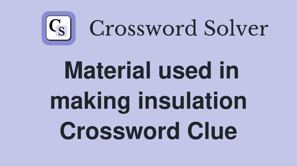 Material used in making insulation Crossword Clue
