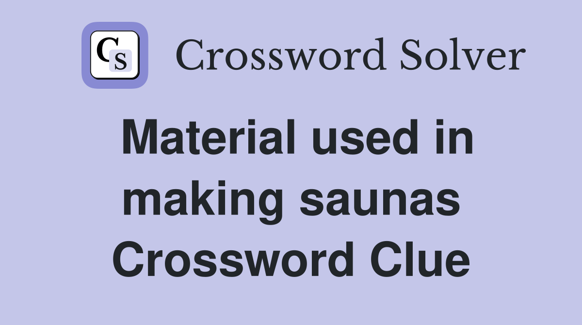 Material used in making saunas Crossword Clue