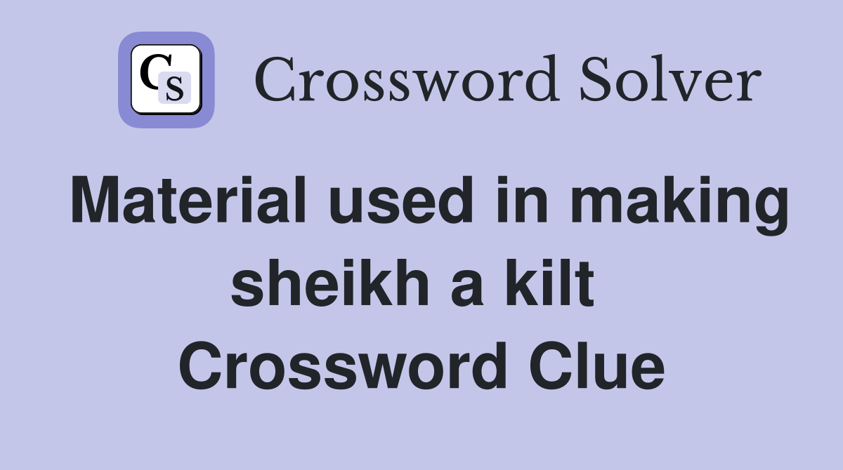 Material used in making sheikh a kilt  Crossword Clue