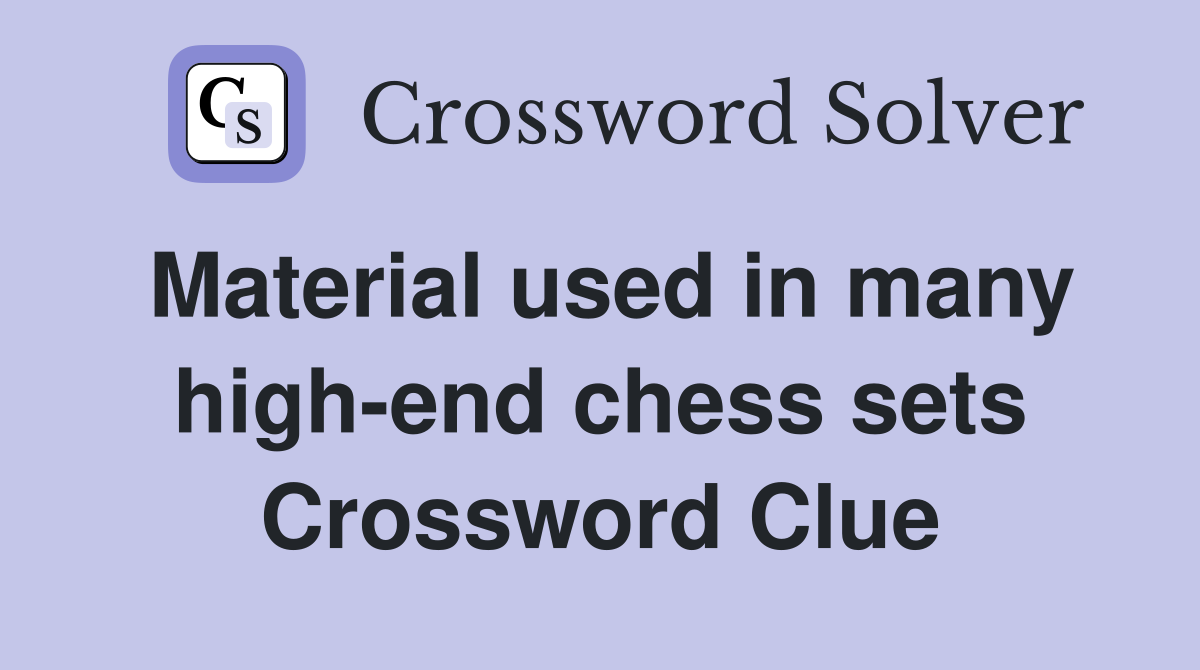 Material used in many high-end chess sets Crossword Clue