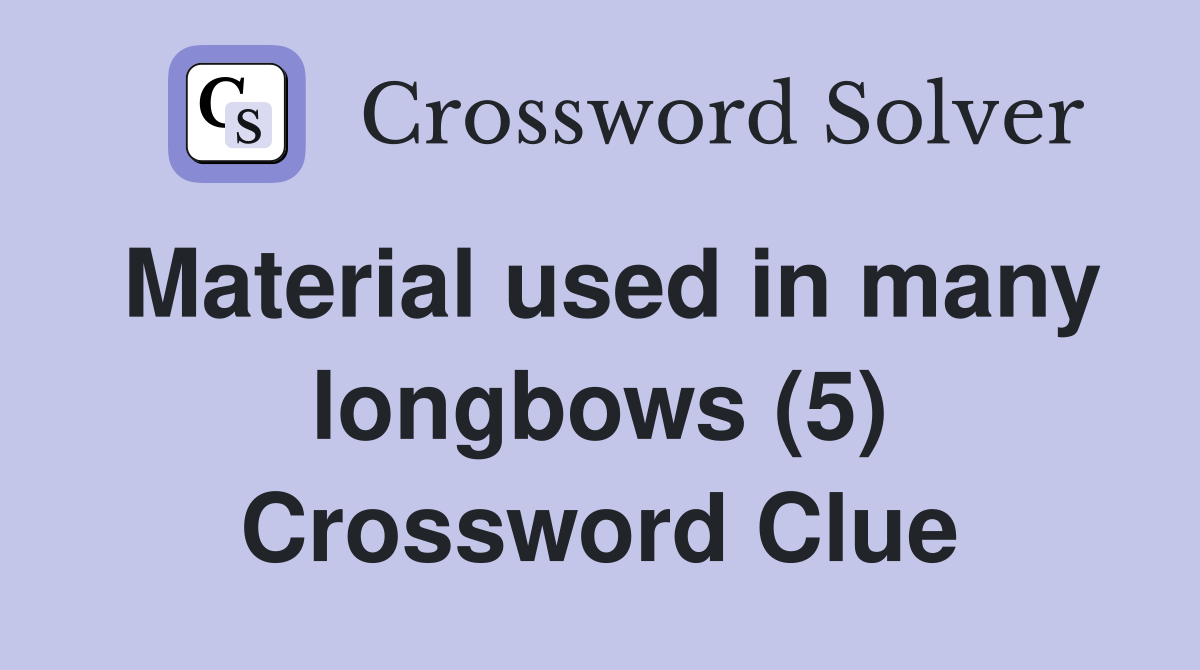 Material used in many longbows (5) Crossword Clue
