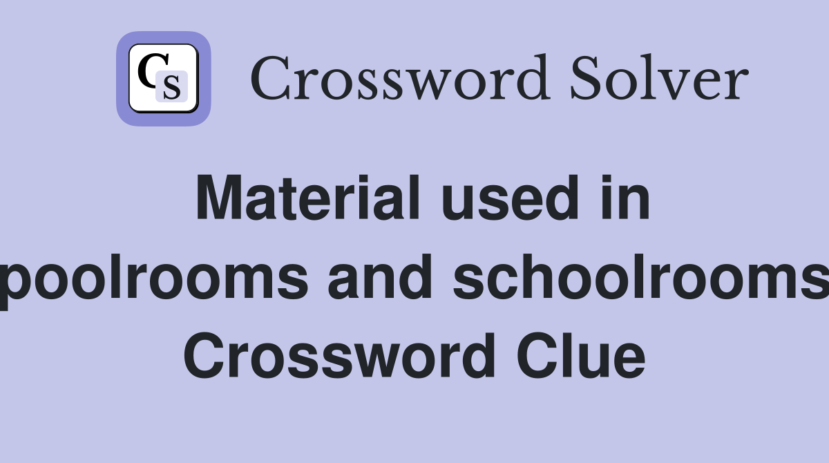 Material used in poolrooms and schoolrooms Crossword Clue