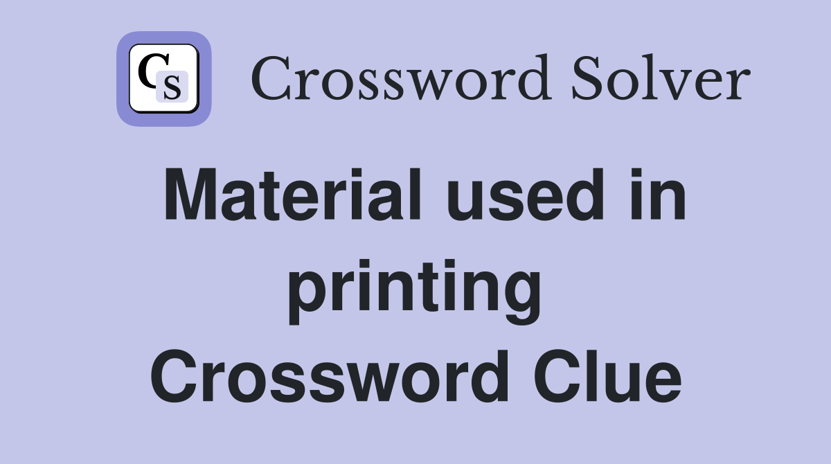 Material used in printing Crossword Clue