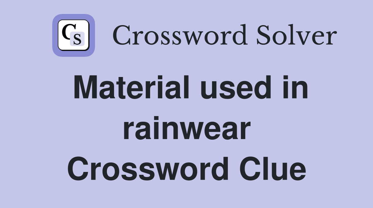 Material used in rainwear Crossword Clue