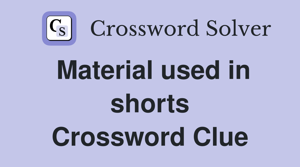 Material used in shorts Crossword Clue