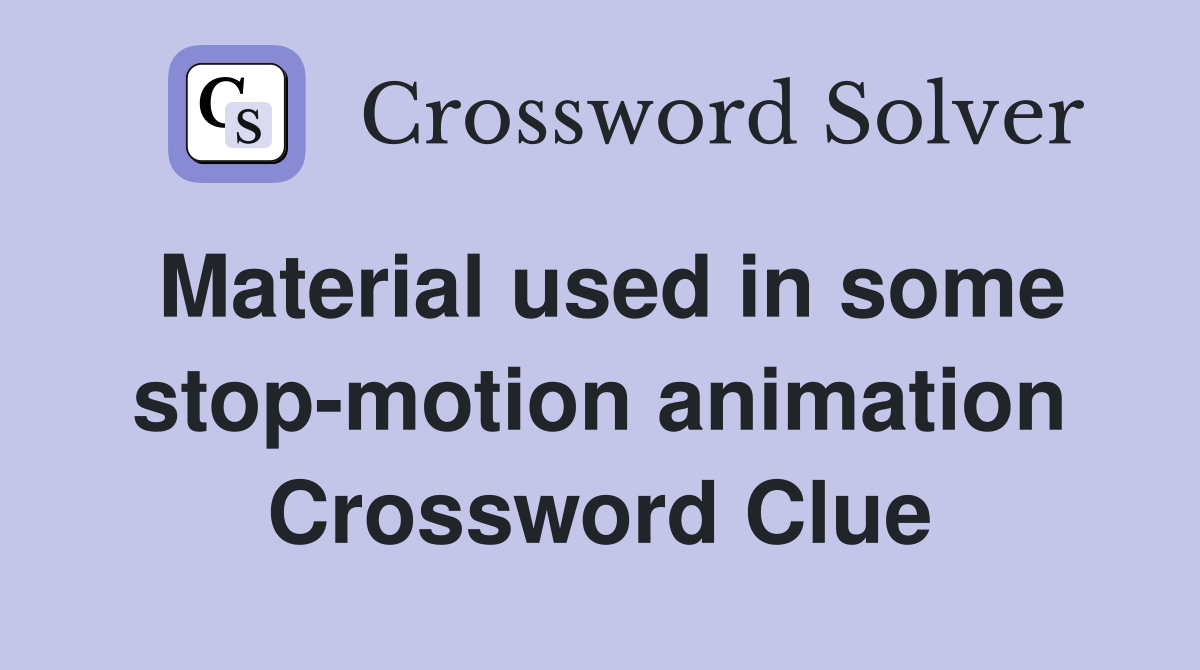 Material used in some stop-motion animation Crossword Clue