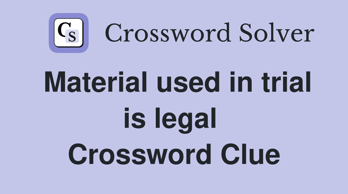 Material used in trial is legal  Crossword Clue