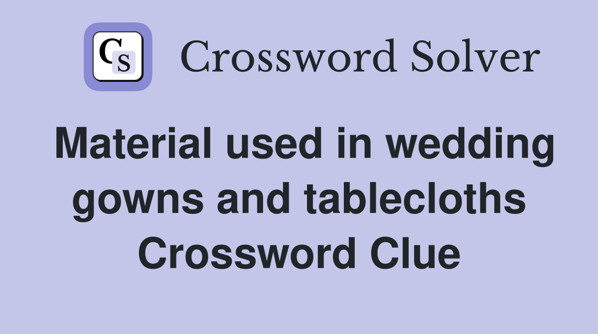 Material used in wedding gowns and tablecloths Crossword Clue