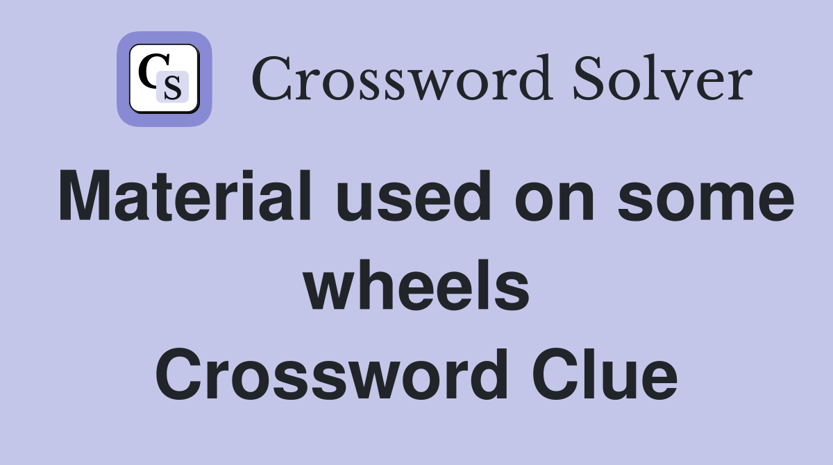 Material used on some wheels Crossword Clue