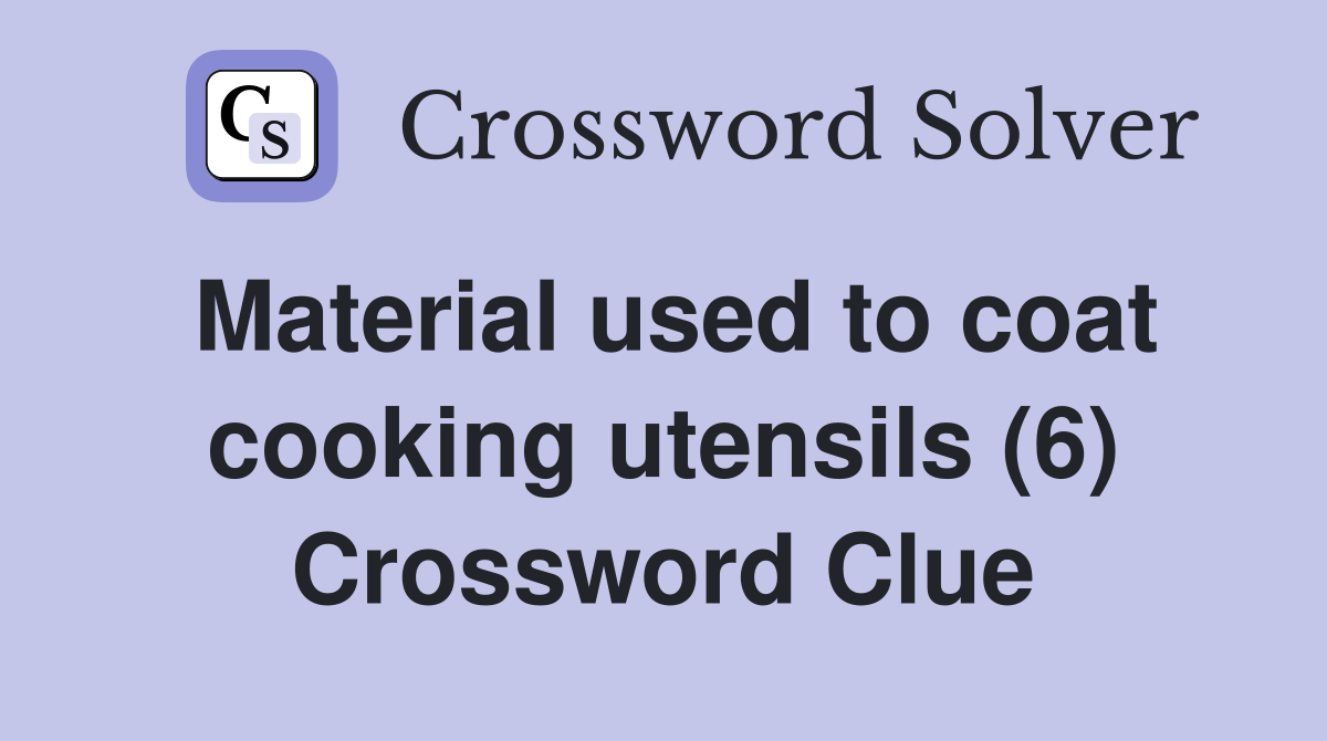 Material used to coat cooking utensils (6) Crossword Clue