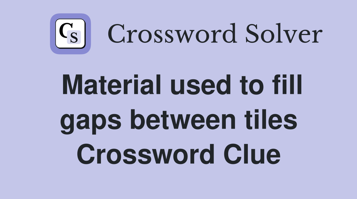 Material used to fill gaps between tiles Crossword Clue