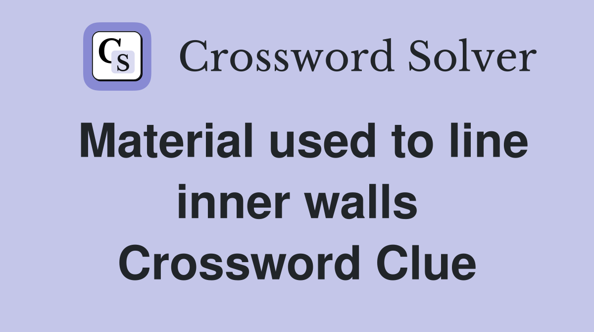 Material used to line inner walls Crossword Clue