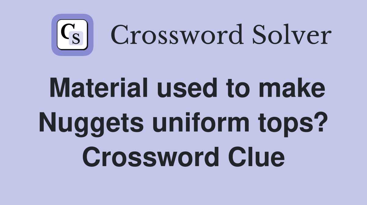 Material used to make Nuggets uniform tops? Crossword Clue