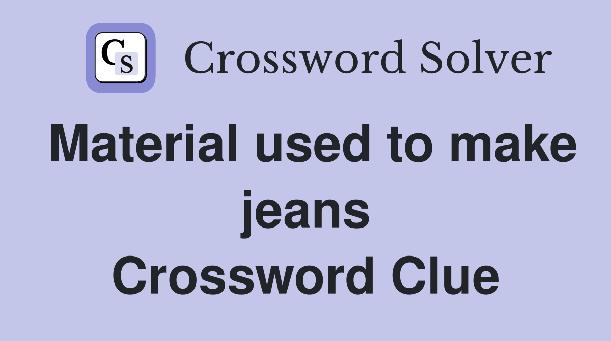 Material used to make jeans Crossword Clue