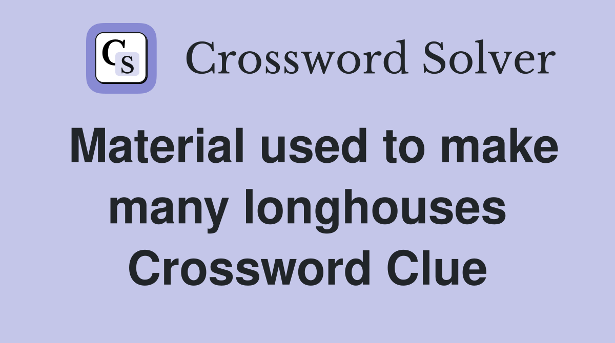 Material used to make many longhouses Crossword Clue