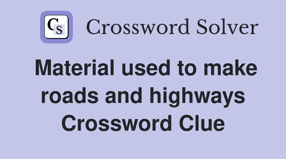 Material used to make roads and highways Crossword Clue