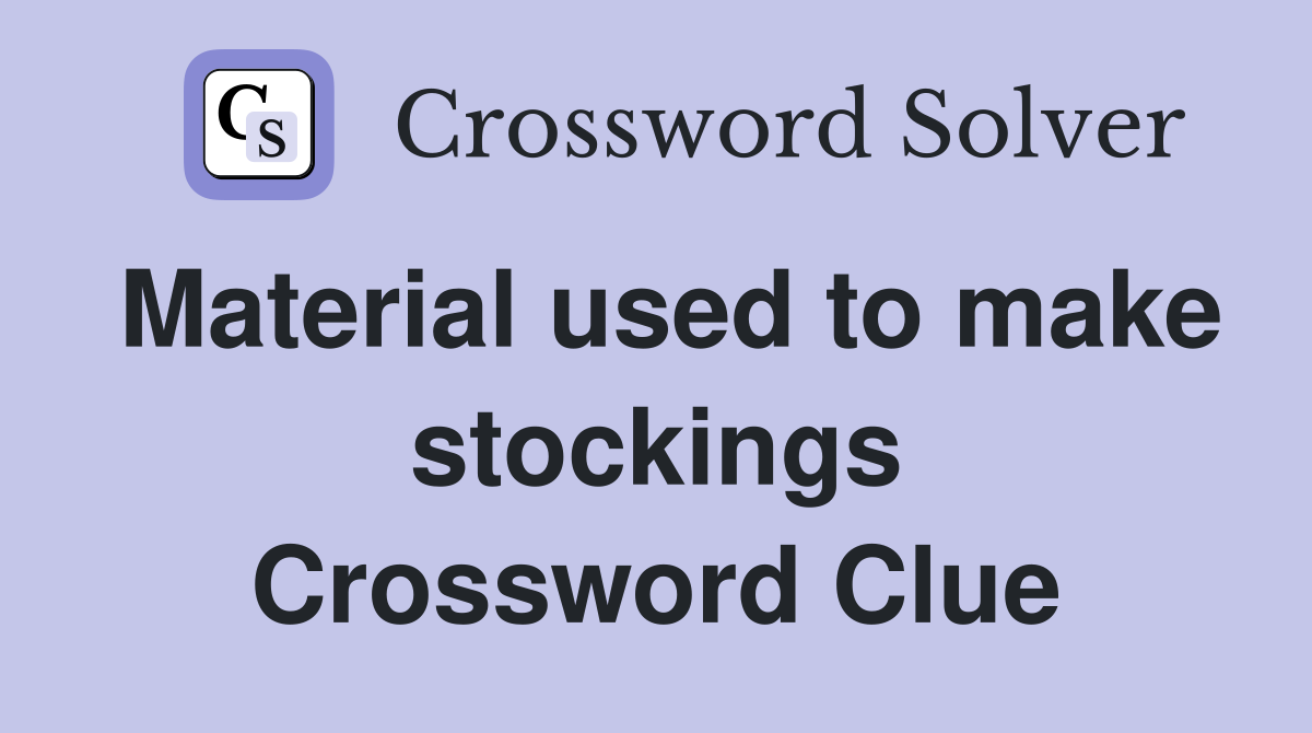 Material used to make stockings Crossword Clue