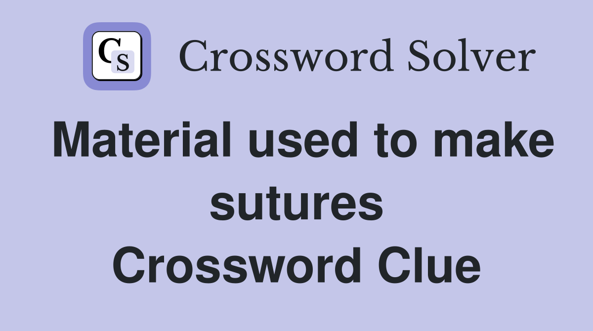 Material used to make sutures Crossword Clue